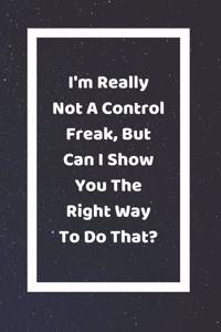 I'm Really Not A Control Freak But Can I Show You The Right Way To Do That?