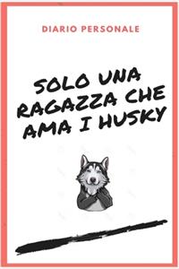 Solo una Ragazza Che Ama i Husky - Diario Personale 100 pagine