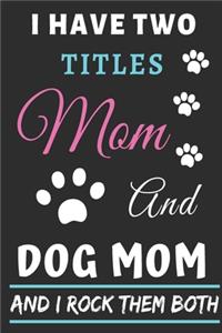 I Have Two Titles Mom And Dog Mom And I Rock Them Both