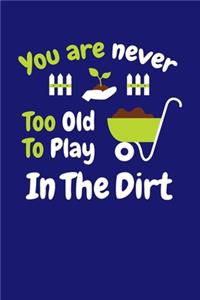 You Are Never Too Old to Play in The Dirt