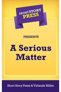 Short Story Press Presents A Serious Matter