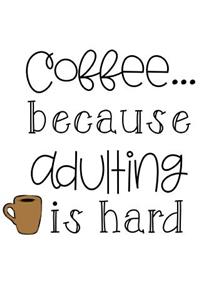 Coffee Because Adulting Is Hard