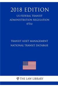 Transit Asset Management - National Transit Database (US Federal Transit Administration Regulation) (FTA) (2018 Edition)