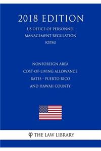 Nonforeign Area Cost-of-Living Allowance Rates - Puerto Rico and Hawaii County (US Office of Personnel Management Regulation) (OPM) (2018 Edition)