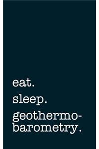 Eat. Sleep. Geothermobarometry. - Lined Notebook