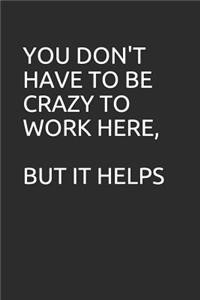 You Don't Have to Be Crazy to Work Here, But It Helps