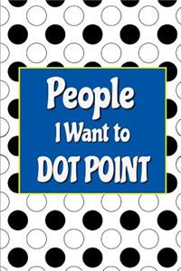 People I Want to Dot Point