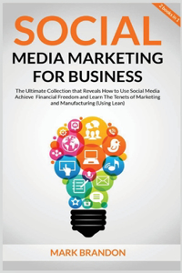 SOCIAL MEDIA MARKETING FOR BUSINESS The Ultimate Guide that will Reveal to You How to Build a Successful Personal Social Media Manager Brand and Use Social Media to achieve financial freedom