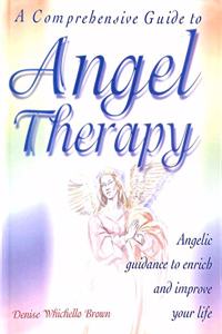 A Comprehensive Guide to Angel Therapy: Angelic Guidance to Enrich and Improve Your Life