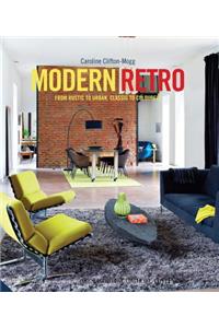 Modern Retro: From Rustic to Urban, Classic to Colourful