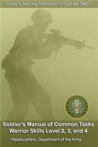 Soldier's Training Publication STP 21-24-SMCT Soldier's Manual of Common Tasks Warrior Skills 2, 3, and 4