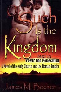 OF SUCH IS THE KINGDOM, PART III, Power and Persecution