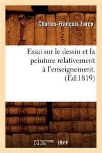 Essai Sur Le Dessin Et La Peinture Relativement À l'Enseignement . (Éd.1819)