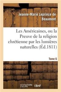 Les Américaines, Ou La Preuve de la Religion Chrétienne Par Les Lumières Naturelles Tome 6