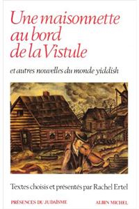 Maisonnette Au Bord de La Vistule Et Autres Nouvelles Du Monde Yiddish (Une)