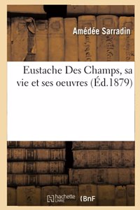 Eustache Des Champs, Sa Vie Et Ses Oeuvres
