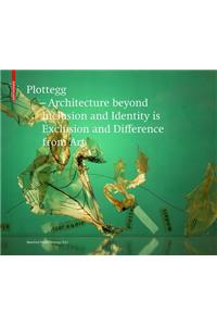 Plottegg – Architecture Beyond Inclusion and Identity is Exclusion and Difference from Art: Architecture Beyond Inclusion and Identity Is Exclusion and Difference from Art: the Work of Manfred Wolff-Plottegg