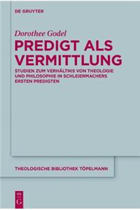 Predigt ALS Vermittlung: Studien Zum Verhaltnis Von Theologie Und Philosophie in Schleiermachers Ersten Predigten