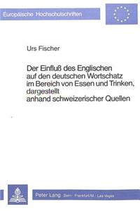 Der Einfluss Des Englischen Auf Den Deutschen Wortschatz Im Bereich Von Essen Und Trinken, Dargestellt Anhand Schweizerischer Quellen