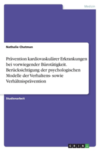 Prävention kardiovaskulärer Erkrankungen bei vorwiegender Bürotätigkeit. Berücksichtigung der psychologischen Modelle der Verhaltens- sowie Verhältnisprävention