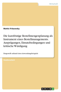 Die kurzfristige Bestellmengenplanung als Instrument eines Bestellmanagements. Ausprägungen, Einsatzbedingungen und kritische Würdigung