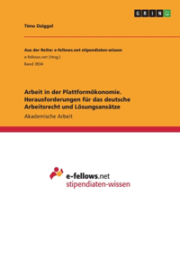 Arbeit in der Plattformökonomie. Herausforderungen für das deutsche Arbeitsrecht und Lösungsansätze