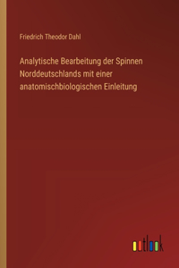 Analytische Bearbeitung der Spinnen Norddeutschlands mit einer anatomischbiologischen Einleitung