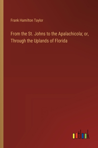 From the St. Johns to the Apalachicola; or, Through the Uplands of Florida