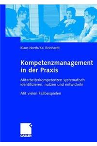 Kompetenzmanagement in Der Praxis: Mitarbeiterkompetenzen Systematisch Identifizieren, Nutzen Und Entwickeln