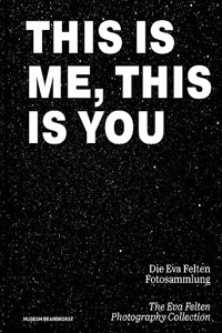 This Is Me, This Is You. Die Eva Felten Fotosammlung/The Eva Felten Photography Collection