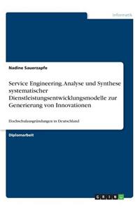Service Engineering. Analyse und Synthese systematischer Dienstleistungsentwicklungsmodelle zur Generierung von Innovationen