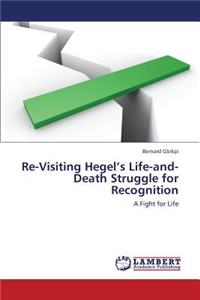 Re-Visiting Hegel's Life-And-Death Struggle for Recognition