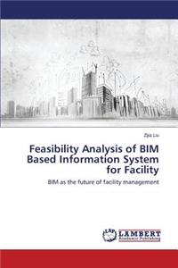 Feasibility Analysis of BIM Based Information System for Facility