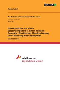 Ionenextraktion aus einem Wasserstoffplasma in einem helikalen Resonator. Konzipierung, Charakterisierung und Validierung einer Ionenquelle