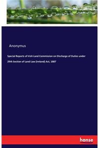 Special Reports of Irish Land Commission on Discharge of Duties under 29th Section of Land Law (Ireland) Act, 1887