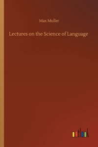 Lectures on the Science of Language