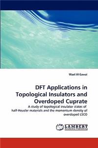 DFT Applications in Topological Insulators and Overdoped Cuprate