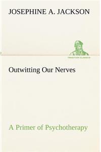 Outwitting Our Nerves A Primer of Psychotherapy