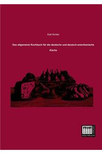 Allgemeine Kochbuch Fur Die Deutsche Und Deutsch-Amerikanische Kuche