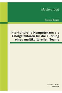 Interkulturelle Kompetenzen als Erfolgsfaktoren für die Führung eines multikulturellen Teams