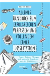 Kleines Handbuch zum erfolgreichen Verfassen und Vollenden einer Dissertation. Tipps, Tricks, Übungen und amüsante Anekdoten aus der Studienzeit