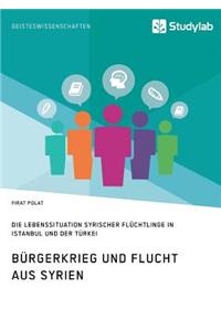 Bürgerkrieg und Flucht aus Syrien. Lebenssituation syrischer Flüchtlinge in Istanbul und der Türkei
