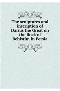 The Sculptures and Inscription of Darius the Great on the Rock of Behistûn in Persia