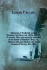 Memorial of Frederick Lyman Tremain, late lieut. col. of the 10th N. Y. cavalry. Who was mortally wounded at the battle of Hatcher's Run, Va., February 6th, and died at City Point hospital, February 8th, 1865