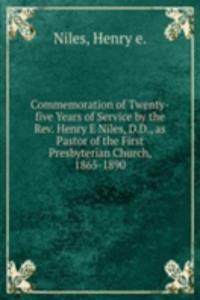 Commemoration of Twenty-five Years of Service by the Rev. Henry E Niles, D.D., as Pastor of the First Presbyterian Church, 1865-1890