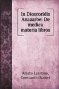 In Dioscoridis Anazarbei De medica materia libros