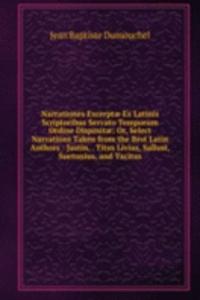 Narrationes Excerptae Ex Latinis Scriptoribus Servato Temporum Ordine Dispositae: Or, Select Narrations Taken from the Best Latin Authors : Justin, . Titus Livius, Sallust, Suetonius, and Tacitus