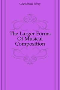 larger forms of musical composition: an exhaustive explanation of the variations, rondos, and sonata designs, for the general student of musical . the special student of structural composition