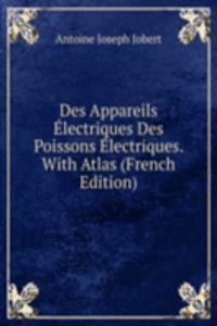 Des Appareils Electriques Des Poissons Electriques. With Atlas (French Edition)