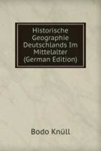 Historische Geographie Deutschlands Im Mittelalter (German Edition)